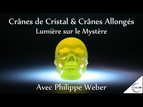 Crânes de Cristal Crânes Allongés : Lumière sur le Mystère avec Philippe Weber NURÉ A