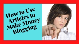 How to Use Articles to Make Money Blogging