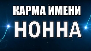 КАРМА ИМЕНИ НОННА . СУДЬБА НОННЫ ПО ИМЕНИ.