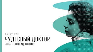 А. Куприн «Чудесный доктор». Читает Л. Алимов. Проект Театра им. В.Ф.Комиссаржевской «Театр – школе»