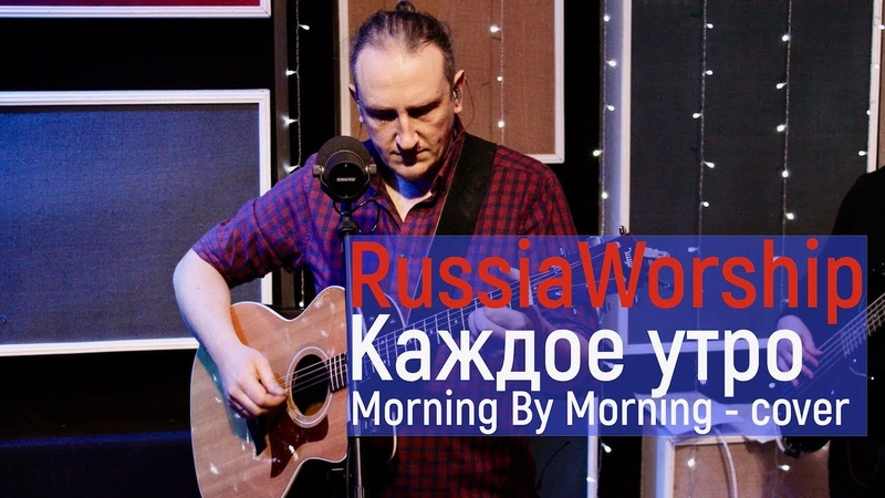Russia Worship, Каждое утро Morning By Morning, Живая
