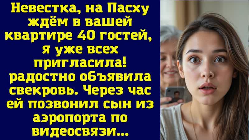 Невестка, на Пасху ждём в вашей квартире 40 гостей, я уже всех